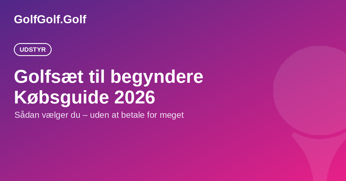 Golfsæt til begyndere: den komplette købsguide 2026