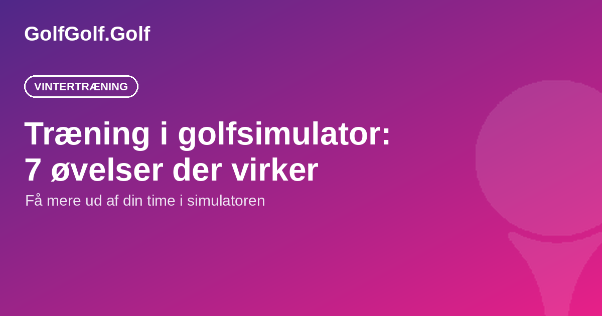 Træning i golfsimulator: 7 øvelser der virker