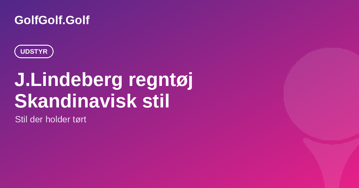 J.Lindeberg regntøj: skandinavisk stil, der holder tørt