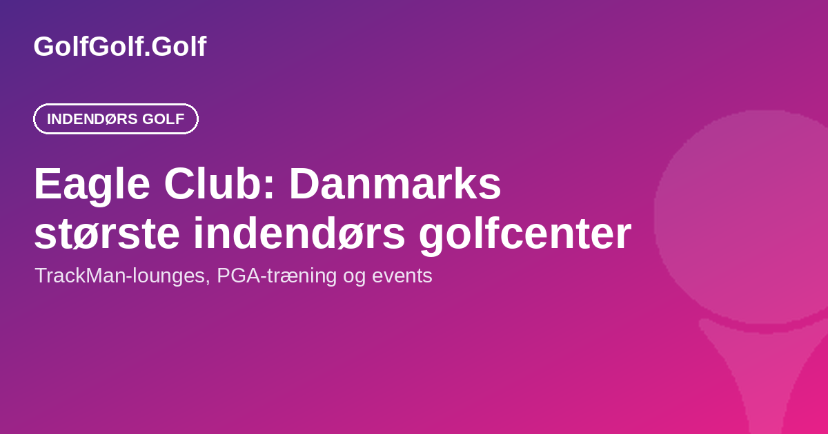 Eagle Club: Danmarks største indendørs golfcenter