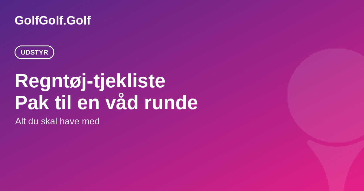 Pak bag'en til en våd runde: den komplette regntøj-tjekliste