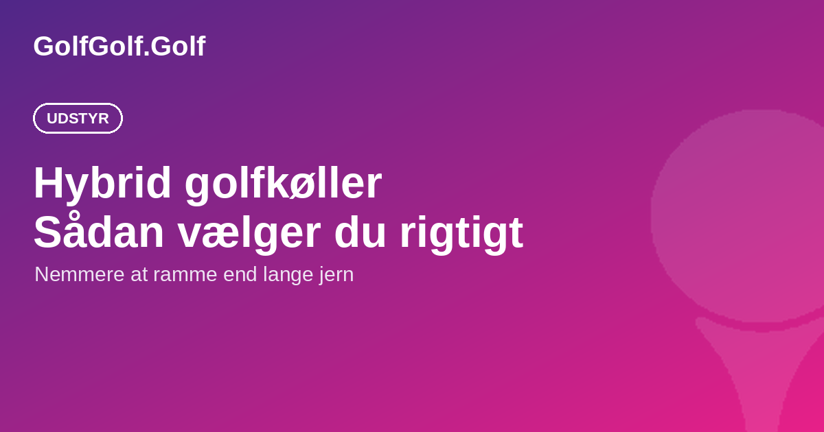 Hybrid golfkøller: guide til den nemmeste kølle i baggen