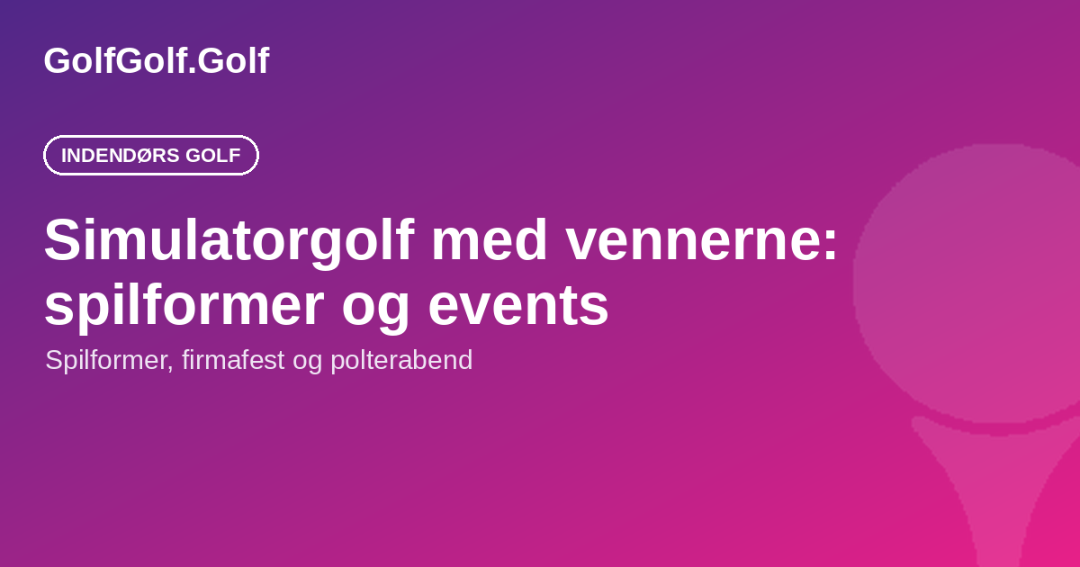 Simulatorgolf med vennerne: spilformer, events og firmafest