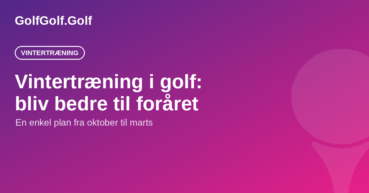 Vintertræning i golf: sådan bliver du bedre til foråret